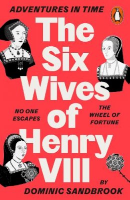 Dominic Sandbrook - Adventures in Time: The Six Wives of Henry VIII - 9780141994284 - 9780141994284