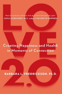 Barbara L. Fredrickson - Love 2.0: Creating Happiness and Health in Moments of Connection - 9780142180471 - V9780142180471