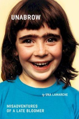 Una Lamarche - Unabrow: Misadventures of a Late Bloomer - 9780142181447 - V9780142181447