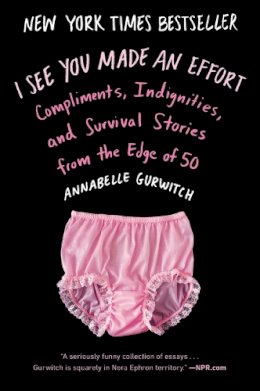 Annabelle Gurwitch - I See You Made an Effort: Compliments, Indignities, and Survival Stories from the Edge of 50 - 9780142181874 - V9780142181874