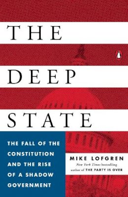Mike Lofgren - The Deep State: The Fall of the Constitution and the Rise of a Shadow Government - 9780143109938 - V9780143109938
