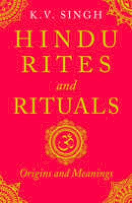 K.V. Singh - Hindu Rites And Rituals: Origins And Meanings - 9780143425106 - V9780143425106