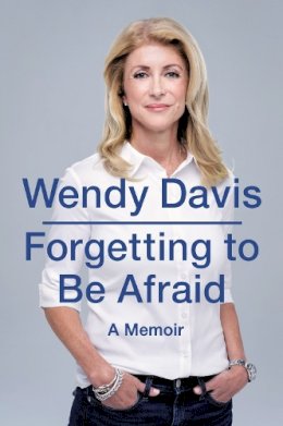 Wendy Davis - Forgetting to Be Afraid: A Memoir - 9780147516381 - V9780147516381