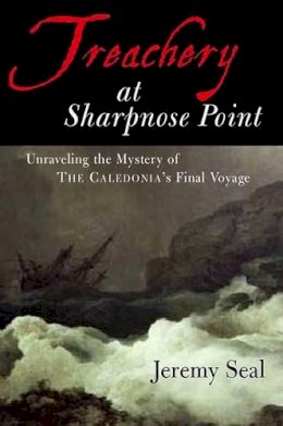 Jeremy Seal - Treachery at Sharpnose Point: Unraveling the Mystery of the Caledonia's Final Voyage - 9780151005246 - KRF0040117