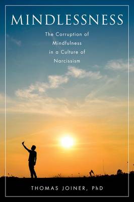 Thomas Joiner - Mindlessness: The Corruption of Mindfulness in a Culture of Narcissism - 9780190200626 - V9780190200626
