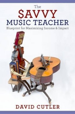 David Cutler - The Savvy Music Teacher: Blueprint for Maximizing Income & Impact - 9780190200824 - V9780190200824