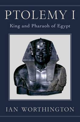 Ian Worthington - Ptolemy I: King and Pharaoh of Egypt - 9780190202330 - V9780190202330