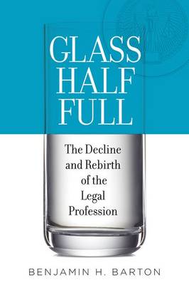 Benjamin H. Barton - Glass Half Full: The Decline and Rebirth of the Legal Profession - 9780190205560 - V9780190205560