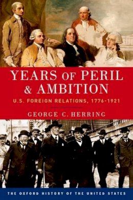 George C. Herring - Years of Peril and Ambition: U.S. Foreign Relations, 1776-1921 - 9780190212469 - V9780190212469