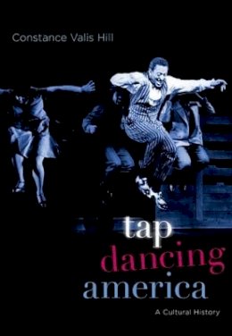 Constance Valis Hill - Tap Dancing America: A Cultural History - 9780190225384 - V9780190225384