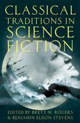 Brett M. Rogers (Ed.) - Classical Traditions in Science Fiction - 9780190228330 - V9780190228330