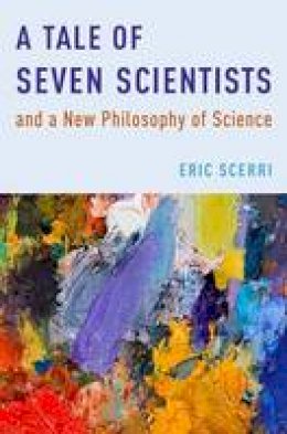 Eric Scerri - A Tale of Seven Scientists and a New Philosophy of Science - 9780190232993 - V9780190232993