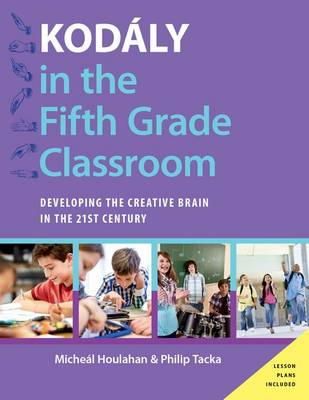 Houlahan, Micheal, Tacka, Philip - Kodály in the Fifth Grade Classroom: Developing the Creative Brain in the 21st Century (Kodaly Today Handbook Series) - 9780190235826 - V9780190235826