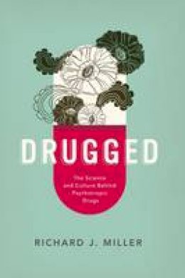 Richard J. Miller - Drugged: The Science and Culture Behind Psychotropic Drugs - 9780190235956 - V9780190235956