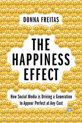 Donna Freitas - The Happiness Effect: How Social Media is Driving a Generation to Appear Perfect at Any Cost - 9780190239855 - V9780190239855