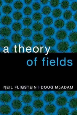 Neil Fligstein - A Theory of Fields - 9780190241452 - V9780190241452