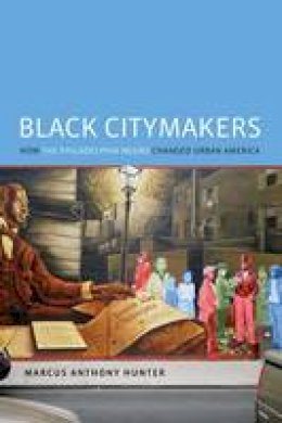 Marcus Anthony Hunter - Black Citymakers: How The Philadelphia Negro Changed Urban America - 9780190249670 - V9780190249670