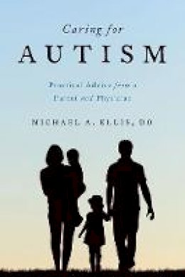 Michael Ellis - Caring for Autism: Practical Advice from a Parent and Physician - 9780190259358 - V9780190259358