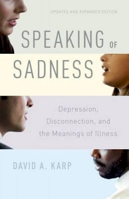 David A. Karp - Speaking of Sadness: Depression, Disconnection, and the Meanings of Illness, Updated and Expanded Edition - 9780190260965 - V9780190260965