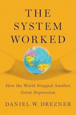 Daniel W. Drezner - The System Worked: How the World Stopped Another Great Depression - 9780190263393 - V9780190263393