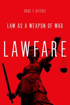 Orde F. Kittrie - Lawfare: Law as a Weapon of War - 9780190263577 - V9780190263577