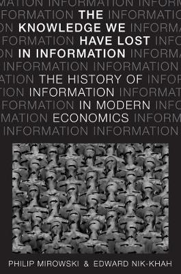 Philip Mirowski - The Knowledge We Have Lost in Information: The History of Information in Modern Economics - 9780190270056 - V9780190270056