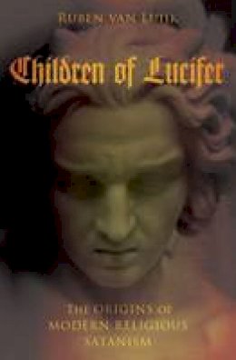 Ruben Van Luijk - Children of Lucifer: The Origins of Modern Religious Satanism - 9780190275105 - V9780190275105