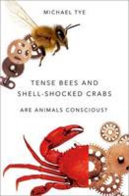 Michael Tye - Tense Bees and Shell-Shocked Crabs: Are Animals Conscious? - 9780190278014 - V9780190278014