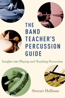 Stewart Hoffman - The Band Teacher´s Percussion Guide: Insights into Playing and Teaching Percussion - 9780190461690 - V9780190461690