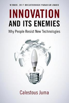 Calestous Juma - Innovation and Its Enemies: Why People Resist New Technologies - 9780190467036 - V9780190467036