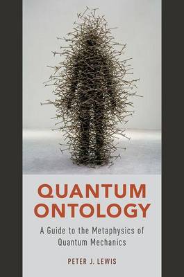 Peter J. Lewis - Quantum Ontology: A Guide to the Metaphysics of Quantum Mechanics - 9780190469818 - V9780190469818