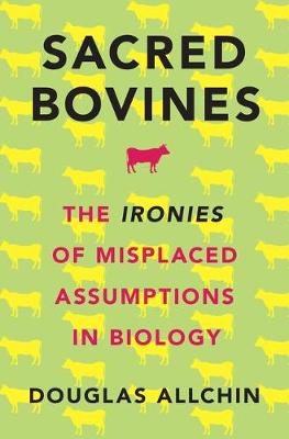 Douglas Allchin - Sacred Bovines: The Ironies of Misplaced Assumptions in Biology - 9780190490362 - V9780190490362