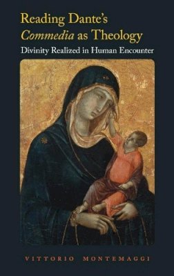 Vittorio Montemaggi - Reading Dante´s Commedia as Theology: Divinity Realized in Human Encounter - 9780190495466 - V9780190495466