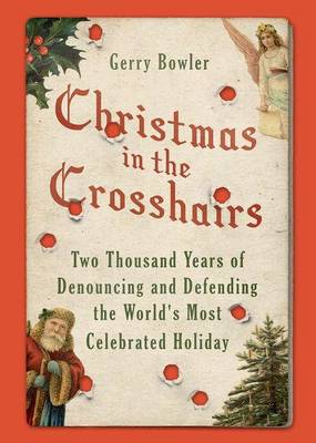 Gerry Bowler - Christmas in the Crosshairs: Two Thousand Years of Denouncing and Defending the World´s Most Celebrated Holiday - 9780190499006 - V9780190499006