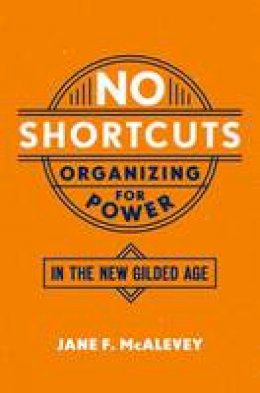 Jane F. McAlevey - No Shortcuts: Organizing for Power in the New Gilded Age - 9780190624712 - V9780190624712