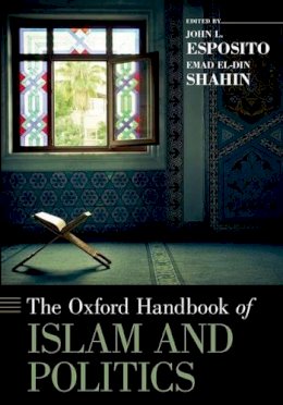 John L. Esposito (Ed.) - The Oxford Handbook of Islam and Politics - 9780190631932 - V9780190631932