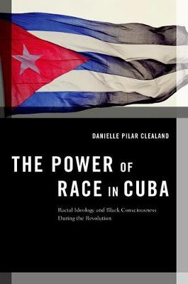 Danielle Clealand Pilar - The Power of Race in Cuba: Racial Ideology and Black Consciousness During the Revolution - 9780190632304 - V9780190632304