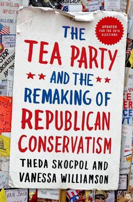 Theda Skocpol - The Tea Party and the Remaking of Republican Conservatism - 9780190633660 - V9780190633660