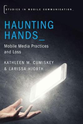 Kathleen M. Cumiskey - Haunting Hands: Mobile Media Practices and Loss - 9780190634988 - V9780190634988