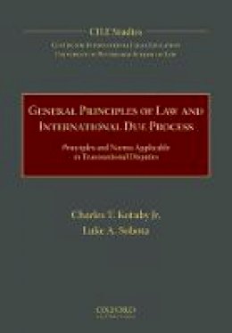 Charles T. Kotuby - General Principles of Law and International Due Process: Principles and Norms Applicable in Transnational Disputes - 9780190642709 - V9780190642709