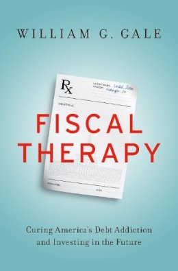 William G. Gale - Fiscal Therapy: Curing America´s Debt Addiction and Investing in the Future - 9780190645410 - V9780190645410