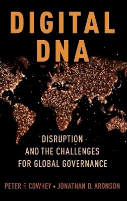 Peter F. Cowhey - Digital DNA: Disruption and the Challenges for Global Governance - 9780190657932 - V9780190657932