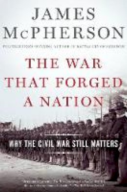 James M. McPherson - The War That Forged a Nation: Why the Civil War Still Matters - 9780190658533 - V9780190658533