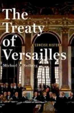 Michael S. Neiberg - The Treaty of Versailles: A Concise History - 9780190659189 - V9780190659189