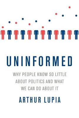 Arthur Lupia - Uninformed: Why People Seem to Know So Little about Politics and What We Can Do about It - 9780190659936 - V9780190659936