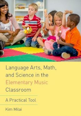 Kim Milai - Language Arts, Math, and Science in the Elementary Music Classroom: A Practical Tool - 9780190661885 - V9780190661885