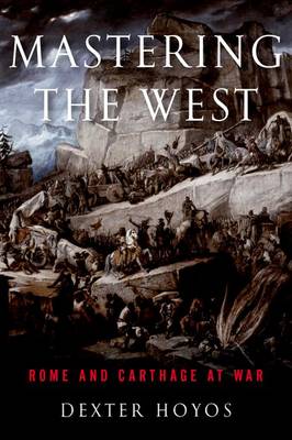 Dexter Hoyos - Mastering the West: Rome and Carthage at War - 9780190663452 - V9780190663452