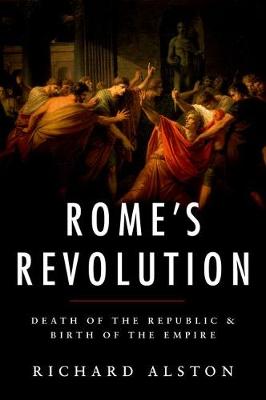 Richard Alston - Rome´s Revolution: Death of the Republic and Birth of the Empire - 9780190663469 - V9780190663469