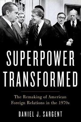 Daniel J. Sargent - A Superpower Transformed: The Remaking of American Foreign Relations in the 1970s - 9780190672164 - V9780190672164