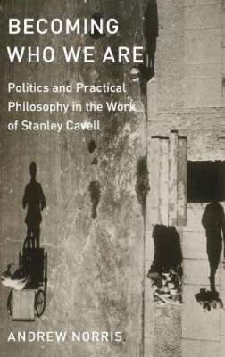 Andrew Norris - Becoming Who We Are: Politics and Practical Philosophy in the Work of Stanley Cavell - 9780190673949 - V9780190673949